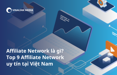Affiliate Network là gì? Top 9 Affiliate Network uy tín tại Việt Nam